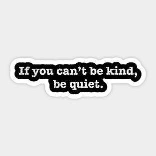 If You Can't Be Kind Be Quiet - Motivational Sticker